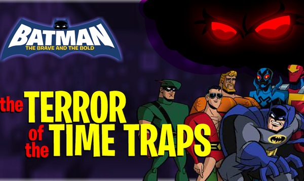 Batman the Brave and the Bold: The Terror of the Time Traps | NuMuKi
